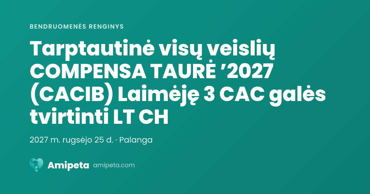 Tarptautinė visų veislių COMPENSA TAURĖ ’2027 (CACIB) Laimėję 3 CAC galės tvirtinti LT CH