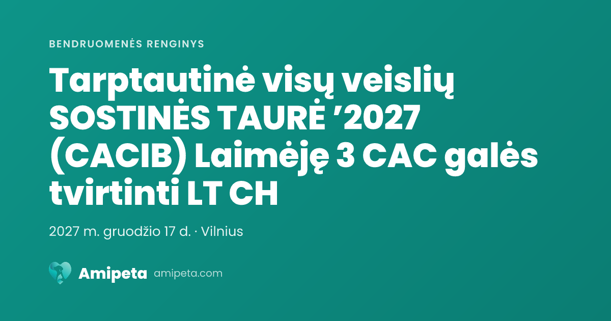 Tarptautinė visų veislių SOSTINĖS TAURĖ ’2027 (CACIB) Laimėję 3 CAC galės tvirtinti LT CH