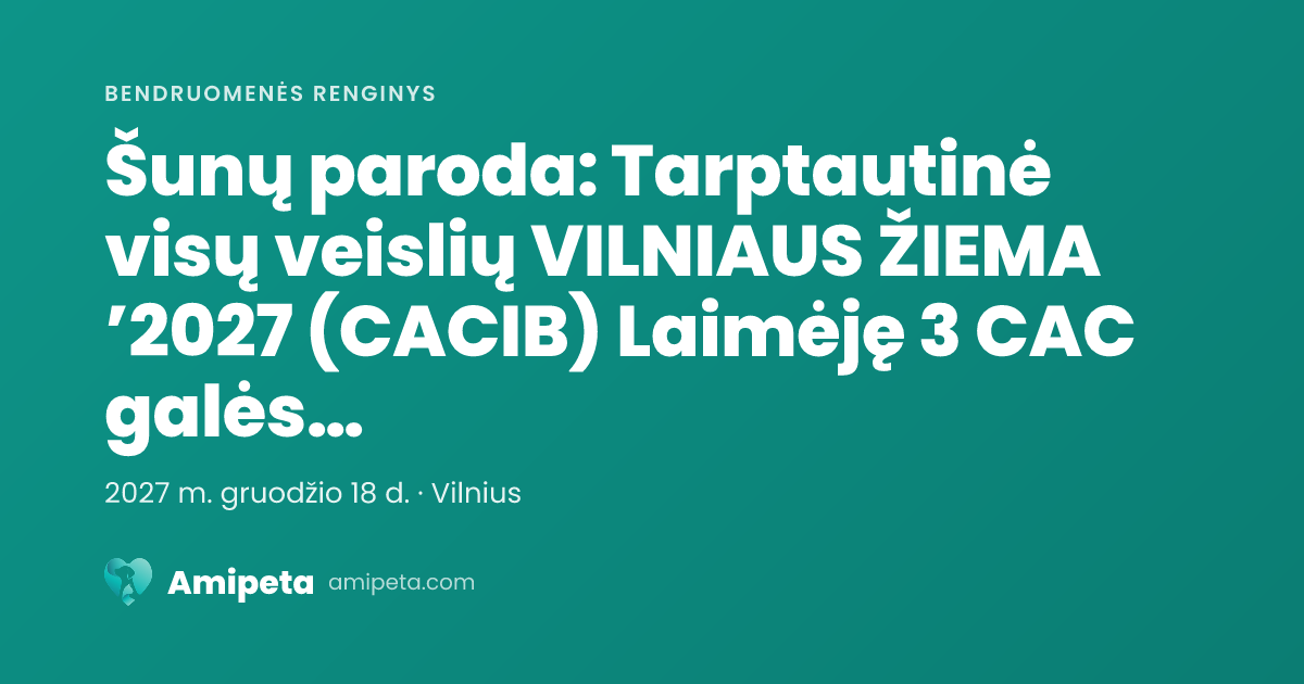 Šunų paroda: Tarptautinė visų veislių VILNIAUS ŽIEMA ’2027 (CACIB) Laimėję 3 CAC galės tvirtinti LT CH