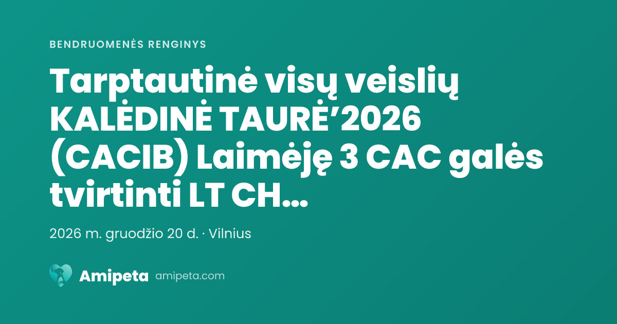 Tarptautinė visų veislių KALĖDINĖ TAURĖ’2026 (CACIB) Laimėję 3 CAC galės tvirtinti LT CH Informacija fotografams