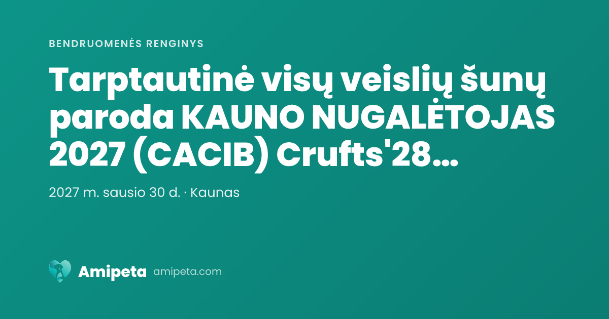 Tarptautinė visų veislių šunų paroda KAUNO NUGALĖTOJAS 2027 (CACIB) Crufts'28 kvalifikacija Laimėję 3 CAC galės tvirtinti LT CH