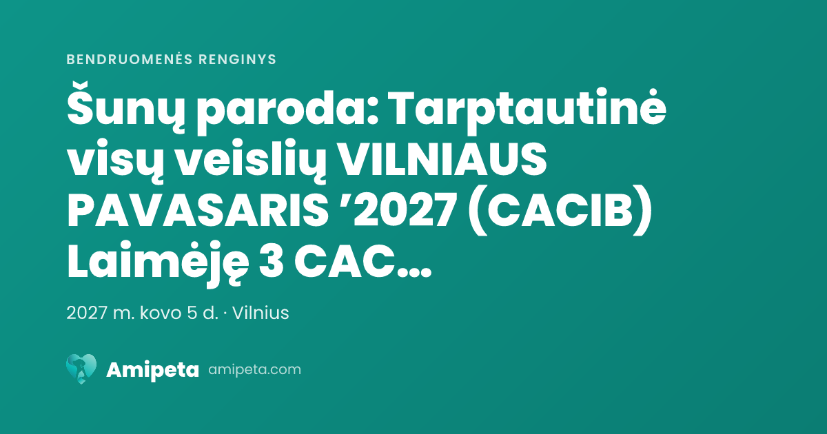 Šunų paroda: Tarptautinė visų veislių VILNIAUS PAVASARIS ’2027 (CACIB) Laimėję 3 CAC galės tvirtinti LT CH