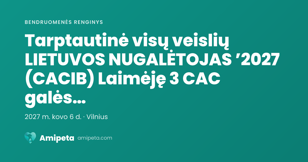 Tarptautinė visų veislių LIETUVOS NUGALĖTOJAS ’2027 (CACIB) Laimėję 3 CAC galės tvirtinti LT CH