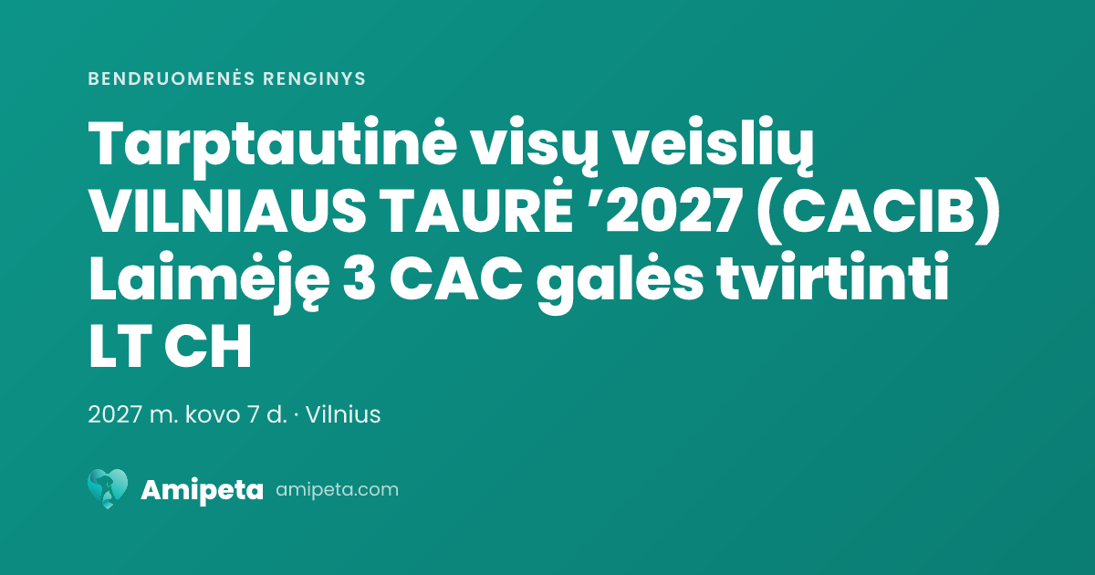 Tarptautinė visų veislių VILNIAUS TAURĖ ’2027 (CACIB) Laimėję 3 CAC galės tvirtinti LT CH
