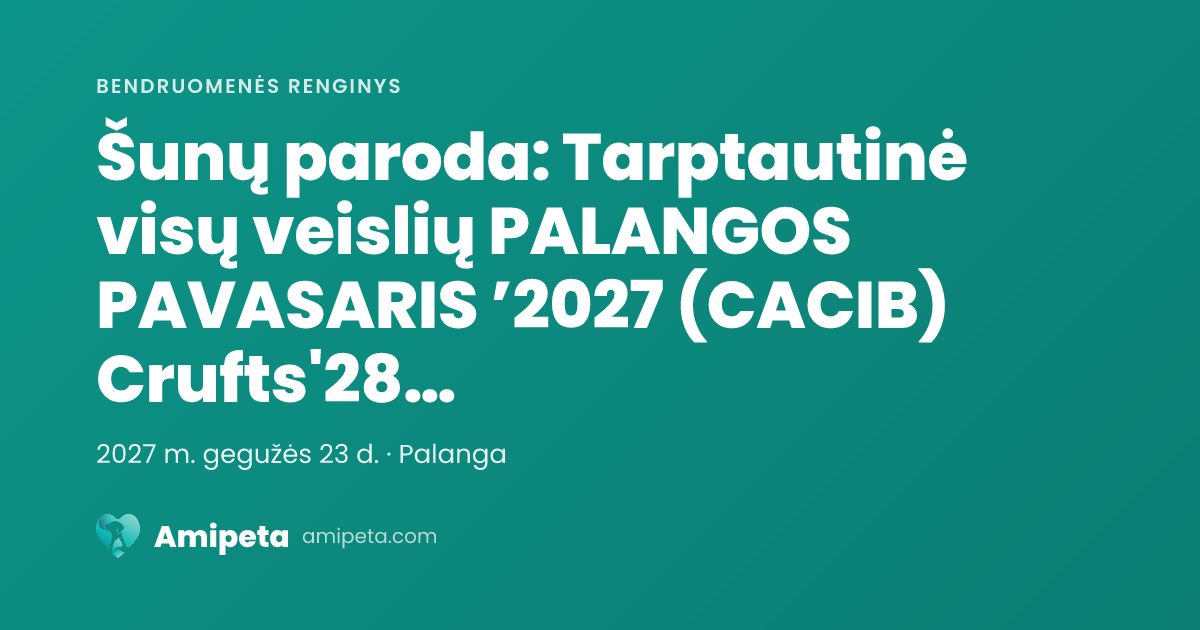 Šunų paroda: Tarptautinė visų veislių PALANGOS PAVASARIS ’2027 (CACIB) Crufts'28 kvalifikacija Laimėję 3 CAC galės tvirtinti LT CH