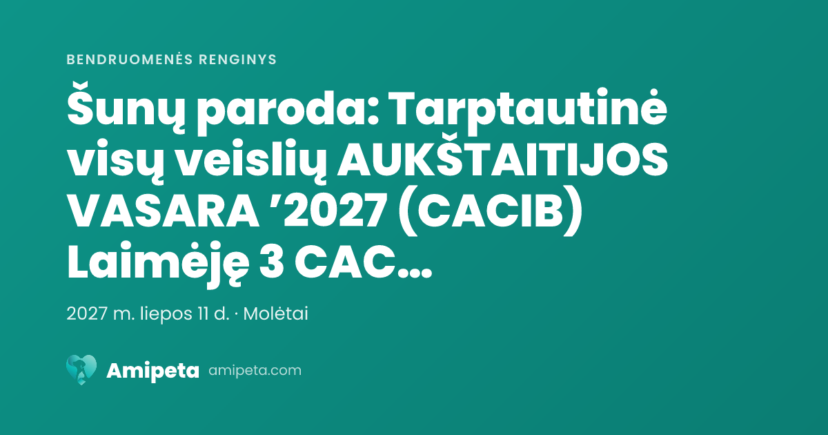 Šunų paroda: Tarptautinė visų veislių AUKŠTAITIJOS VASARA ’2027 (CACIB) Laimėję 3 CAC galės tvirtinti LT CH