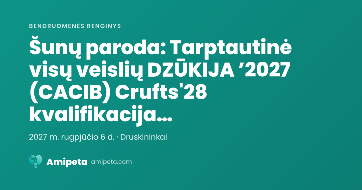 Šunų paroda: Tarptautinė visų veislių DZŪKIJA ’2027 (CACIB) Crufts'28 kvalifikacija Laimėję 3 CAC galės tvirtinti LT CH