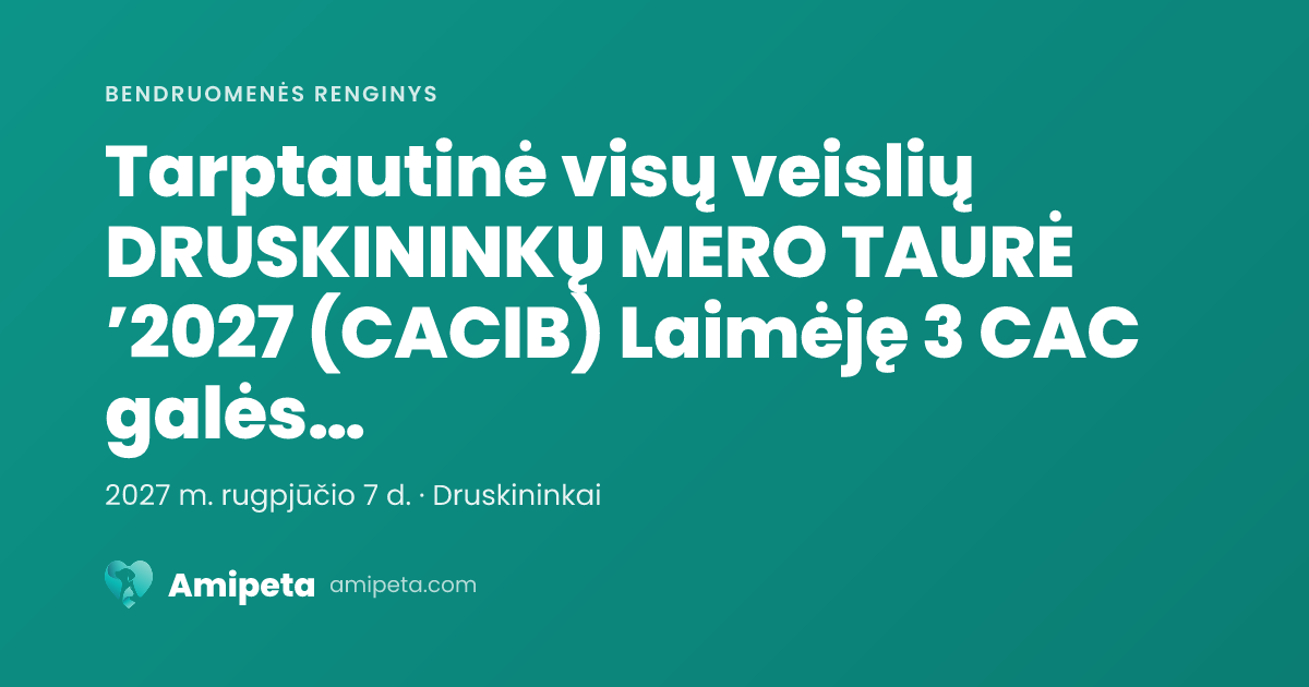 Tarptautinė visų veislių DRUSKININKŲ MERO TAURĖ ’2027 (CACIB) Laimėję 3 CAC galės tvirtinti LT CH