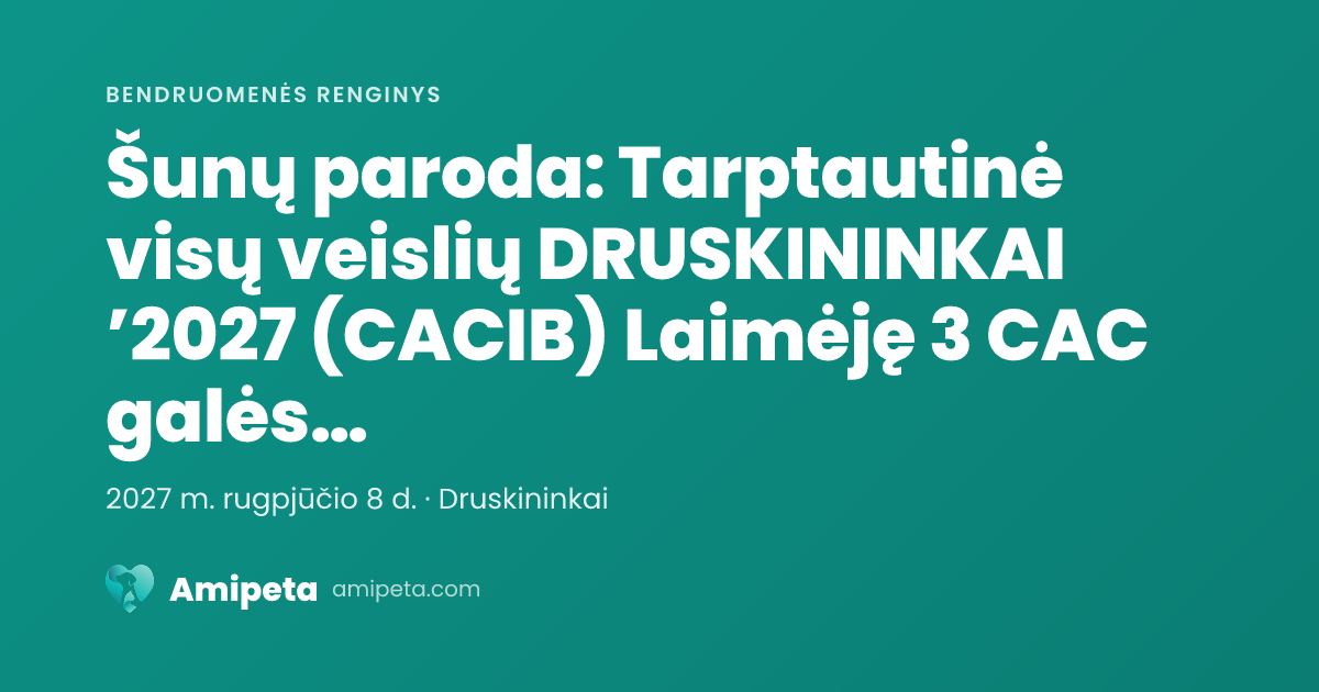 Šunų paroda: Tarptautinė visų veislių DRUSKININKAI ’2027 (CACIB) Laimėję 3 CAC galės tvirtinti LT CH